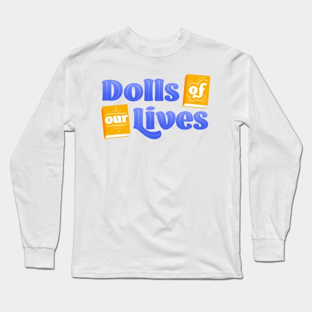 Dolls of Our Lives Long Sleeve T-Shirt by Dolls of Our Lives Pod